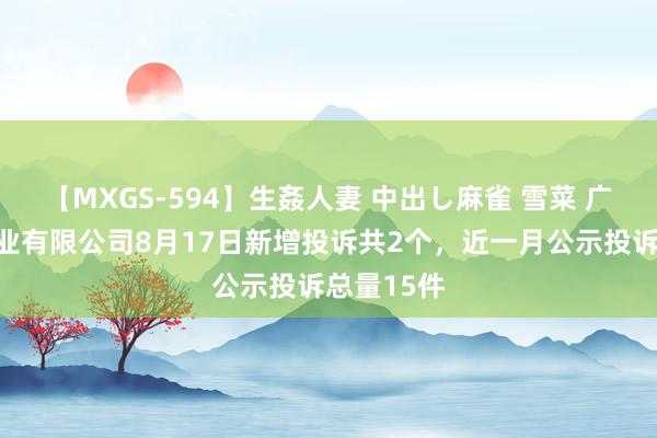 【MXGS-594】生姦人妻 中出し麻雀 雪菜 广东康兴药业有限公司8月17日新增投诉共2个,近一月公示投诉总量15件