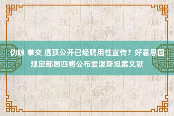 伪娘 拳交 透顶公开已经聘用性宣传？好意思国规定部周四将公布爱泼斯坦案文献